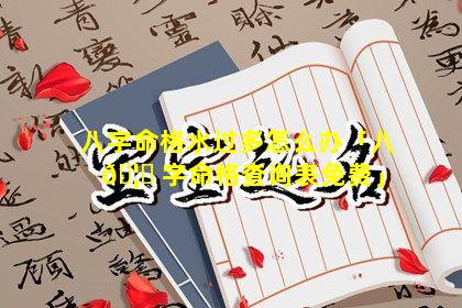 八字命格水过多怎么办「八 🦅 字命格查询表免费」